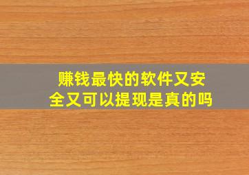 赚钱最快的软件又安全又可以提现是真的吗