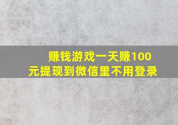 赚钱游戏一天赚100元提现到微信里不用登录