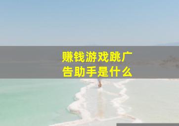 赚钱游戏跳广告助手是什么