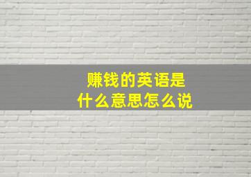 赚钱的英语是什么意思怎么说