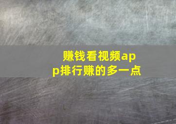 赚钱看视频app排行赚的多一点