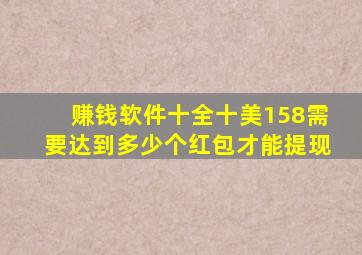 赚钱软件十全十美158需要达到多少个红包才能提现