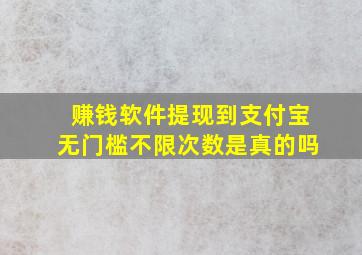 赚钱软件提现到支付宝无门槛不限次数是真的吗