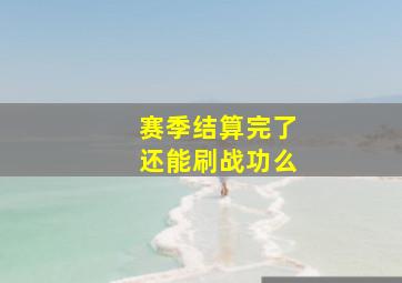 赛季结算完了还能刷战功么