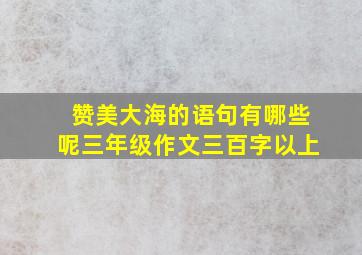 赞美大海的语句有哪些呢三年级作文三百字以上