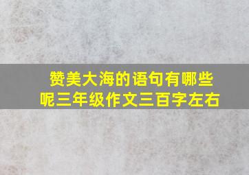 赞美大海的语句有哪些呢三年级作文三百字左右