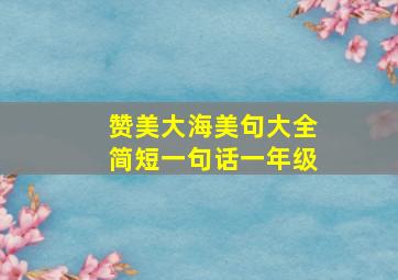 赞美大海美句大全简短一句话一年级