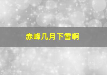 赤峰几月下雪啊