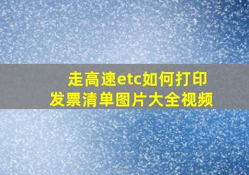 走高速etc如何打印发票清单图片大全视频