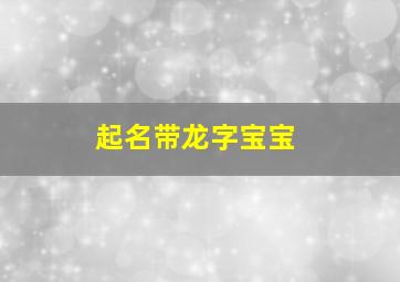 起名带龙字宝宝