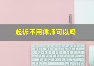 起诉不用律师可以吗