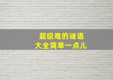 超级难的谜语大全简单一点儿