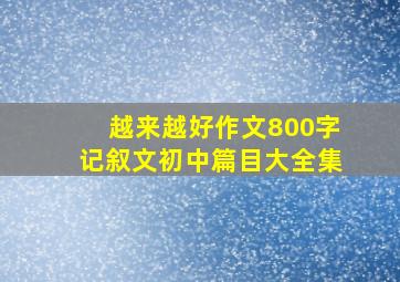 越来越好作文800字记叙文初中篇目大全集