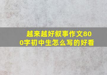 越来越好叙事作文800字初中生怎么写的好看