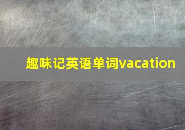 趣味记英语单词vacation