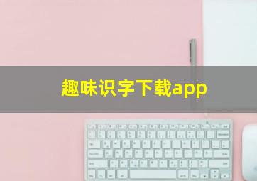 趣味识字下载app