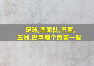 足球,国家队,巴西,五洲,巴甲哪个厉害一些