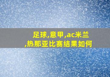 足球,意甲,ac米兰,热那亚比赛结果如何