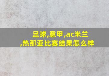 足球,意甲,ac米兰,热那亚比赛结果怎么样