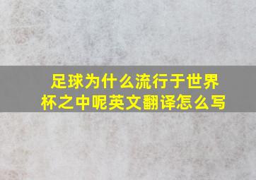 足球为什么流行于世界杯之中呢英文翻译怎么写