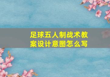 足球五人制战术教案设计意图怎么写