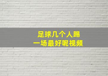 足球几个人踢一场最好呢视频