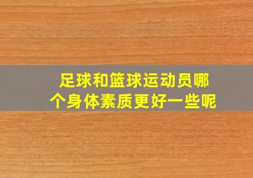 足球和篮球运动员哪个身体素质更好一些呢