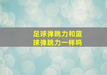 足球弹跳力和篮球弹跳力一样吗