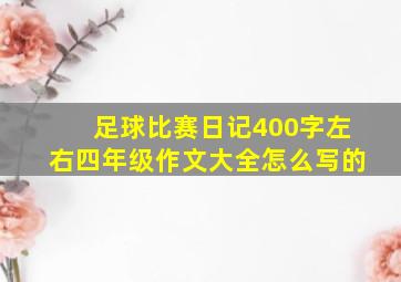 足球比赛日记400字左右四年级作文大全怎么写的