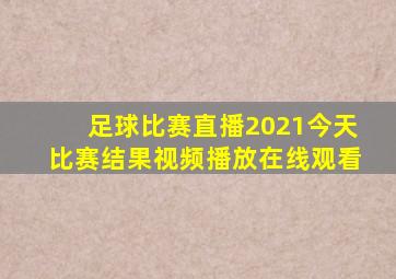 足球比赛直播2021今天比赛结果视频播放在线观看