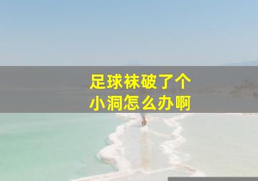 足球袜破了个小洞怎么办啊