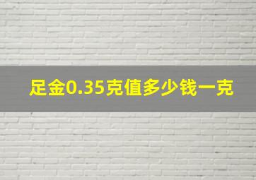 足金0.35克值多少钱一克