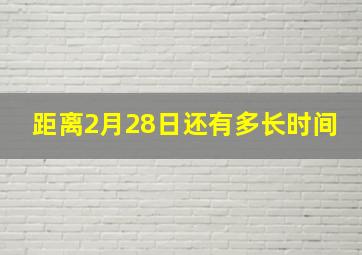 距离2月28日还有多长时间