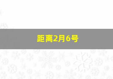 距离2月6号