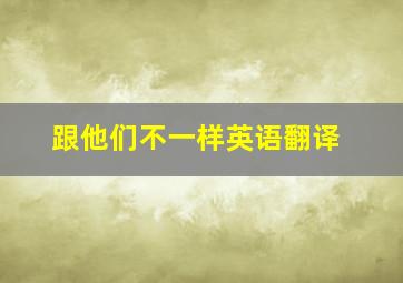 跟他们不一样英语翻译