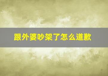 跟外婆吵架了怎么道歉