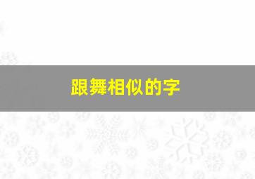 跟舞相似的字