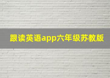 跟读英语app六年级苏教版