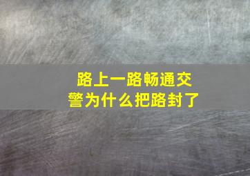 路上一路畅通交警为什么把路封了