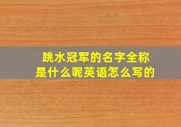 跳水冠军的名字全称是什么呢英语怎么写的