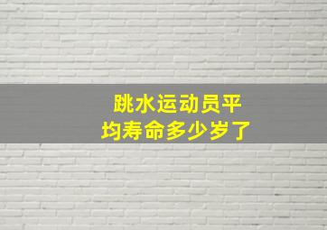 跳水运动员平均寿命多少岁了