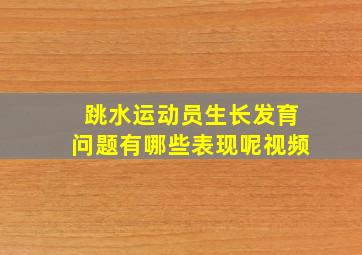 跳水运动员生长发育问题有哪些表现呢视频