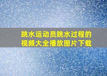 跳水运动员跳水过程的视频大全播放图片下载