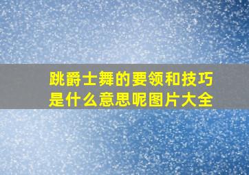 跳爵士舞的要领和技巧是什么意思呢图片大全