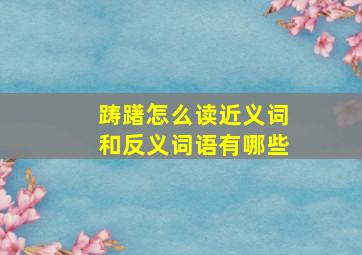 踌躇怎么读近义词和反义词语有哪些