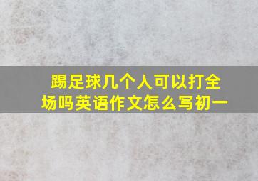 踢足球几个人可以打全场吗英语作文怎么写初一