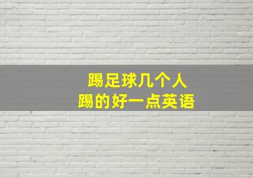 踢足球几个人踢的好一点英语