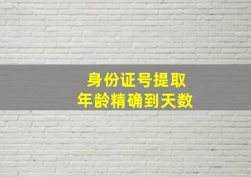 身份证号提取年龄精确到天数