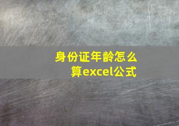 身份证年龄怎么算excel公式