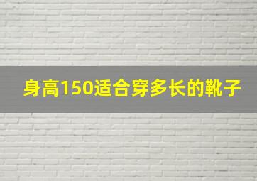 身高150适合穿多长的靴子